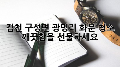 김천 구성면 광명리 화분 청소: 깨끗함을 선물하세요! ✨